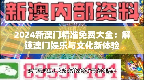2024新澳門精準(zhǔn)免費(fèi)大全：解鎖澳門娛樂與文化新體驗(yàn)