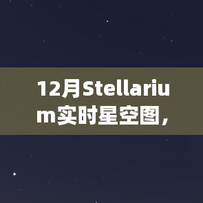 12月Stellarium實時星空圖，魅力與挑戰(zhàn)并存