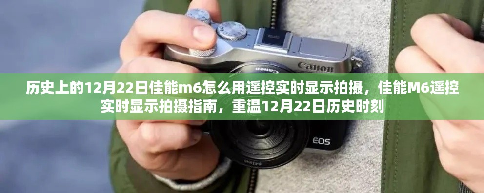 佳能M6遙控實(shí)時(shí)顯示拍攝指南，記錄12月22日的歷史時(shí)刻，重溫拍攝精彩瞬間