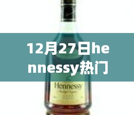 深度測評，Hennessy熱門酒的特性、體驗、競品對比與目標用戶分析（12月27日）
