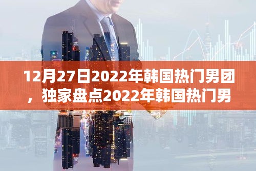 獨(dú)家盤點(diǎn)，韓國熱門男團(tuán)閃耀瞬間 2022年12月回顧與展望