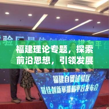 福建理論專題，探索前沿思想，引領(lǐng)發(fā)展之路
