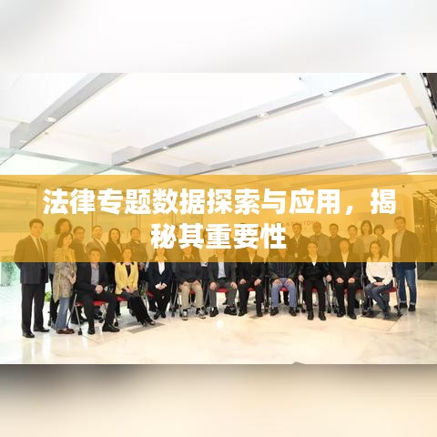 法律專題數(shù)據(jù)探索與應(yīng)用，揭秘其重要性