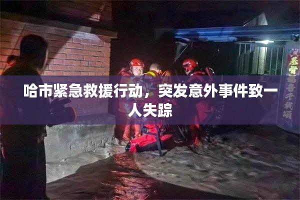 哈市緊急救援行動(dòng)，突發(fā)意外事件致一人失蹤