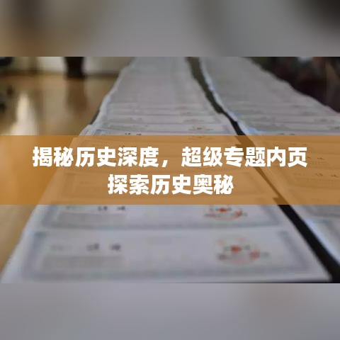 揭秘歷史深度，超級專題內(nèi)頁探索歷史奧秘