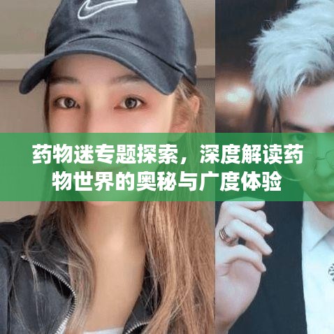 藥物迷專題探索，深度解讀藥物世界的奧秘與廣度體驗(yàn)