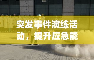 突發(fā)事件演練活動，提升應(yīng)急能力的核心環(huán)節(jié)