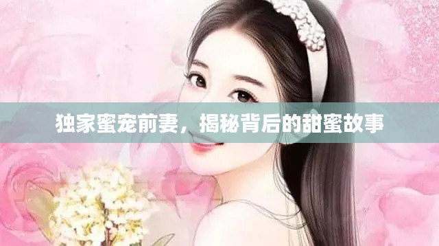 獨(dú)家蜜寵前妻，揭秘背后的甜蜜故事