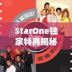 StarOne獨家特典揭秘，獨特魅力與專屬福利大放送