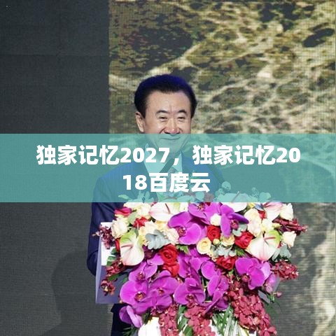 獨家記憶2027，獨家記憶2018百度云 