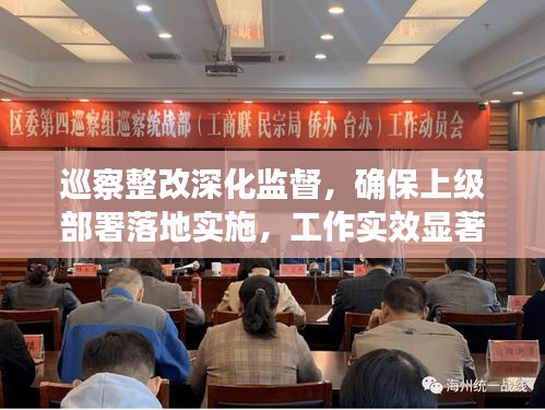 巡察整改深化監(jiān)督，確保上級部署落地實施，工作實效顯著提升