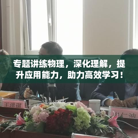 專(zhuān)題講練物理，深化理解，提升應(yīng)用能力，助力高效學(xué)習(xí)！