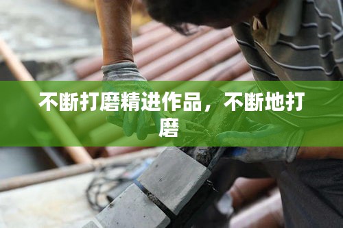 不斷打磨精進(jìn)作品，不斷地打磨 