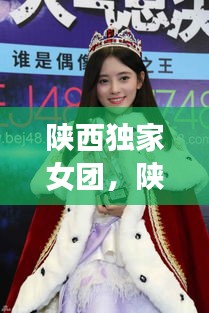 陜西獨家女團，陜西美女演員 