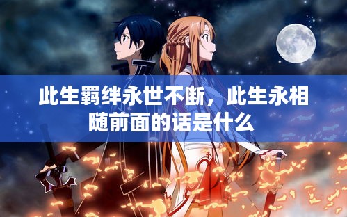 此生羈絆永世不斷，此生永相隨前面的話是什么 