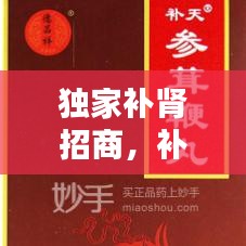 獨家補腎招商，補腎獨家國藥 