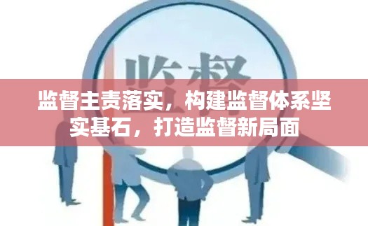 監(jiān)督主責(zé)落實(shí)，構(gòu)建監(jiān)督體系堅(jiān)實(shí)基石，打造監(jiān)督新局面