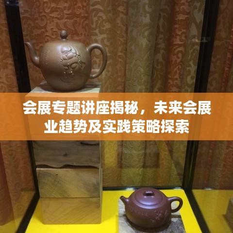 會(huì)展專題講座揭秘，未來會(huì)展業(yè)趨勢及實(shí)踐策略探索