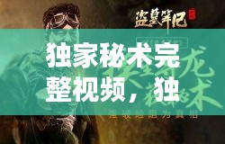 獨(dú)家秘術(shù)完整視頻，獨(dú)家秘籍和獨(dú)家秘笈的區(qū)別 