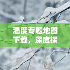 溫度專題地圖下載，深度探索與應(yīng)用解析