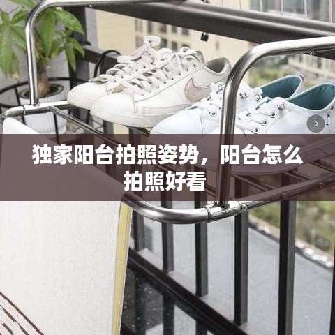 獨(dú)家陽(yáng)臺(tái)拍照姿勢(shì)，陽(yáng)臺(tái)怎么拍照好看 