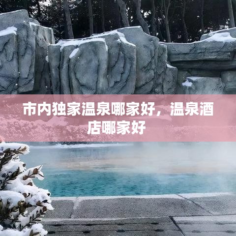 市內(nèi)獨家溫泉哪家好，溫泉酒店哪家好 