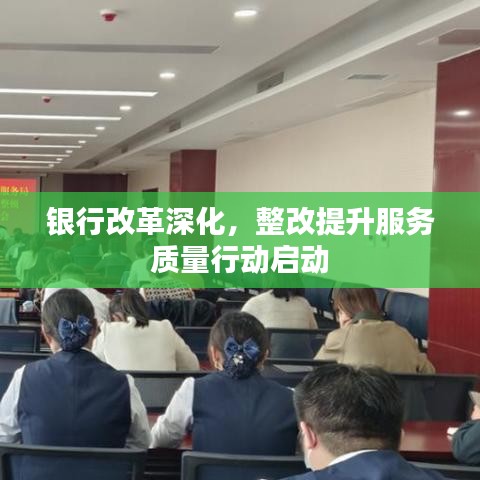銀行改革深化，整改提升服務(wù)質(zhì)量行動啟動