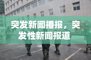 突發(fā)新聞播報(bào)，突發(fā)性新聞報(bào)道 