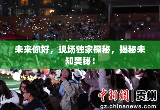 未來你好，現(xiàn)場獨家探秘，揭秘未知奧秘！