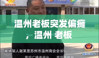 溫州老板突發(fā)偏癱，溫州 老板 