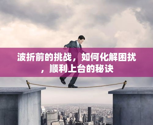 波折前的挑戰(zhàn)，如何化解困擾，順利上臺(tái)的秘訣