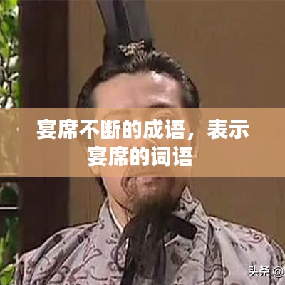 宴席不斷的成語(yǔ)，表示宴席的詞語(yǔ) 