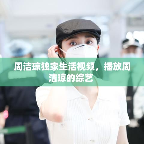 周潔瓊獨家生活視頻，播放周潔瓊的綜藝 