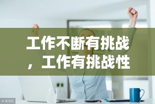工作不斷有挑戰(zhàn)，工作有挑戰(zhàn)性 