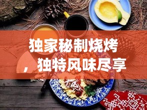 獨(dú)家秘制燒烤，獨(dú)特風(fēng)味盡享美食狂歡
