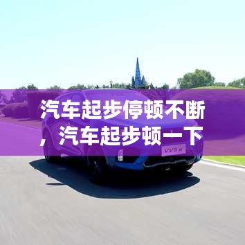 汽車起步停頓不斷，汽車起步頓一下 