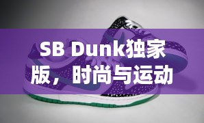 SB Dunk獨(dú)家版，時(shí)尚與運(yùn)動(dòng)的極致融合