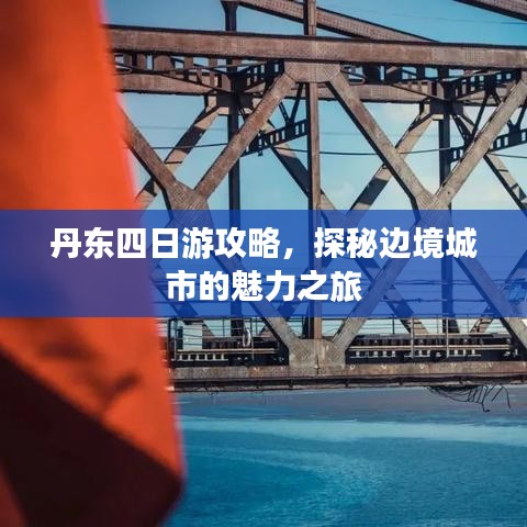 丹東四日游攻略，探秘邊境城市的魅力之旅