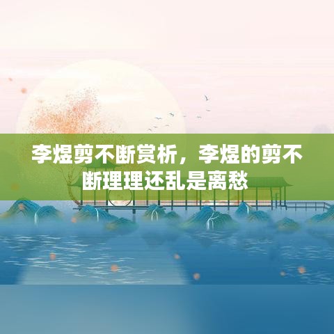 李煜剪不斷賞析，李煜的剪不斷理理還亂是離愁 