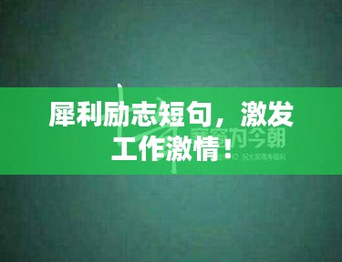 犀利勵志短句，激發(fā)工作激情！