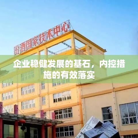 企業(yè)穩(wěn)健發(fā)展的基石，內(nèi)控措施的有效落實