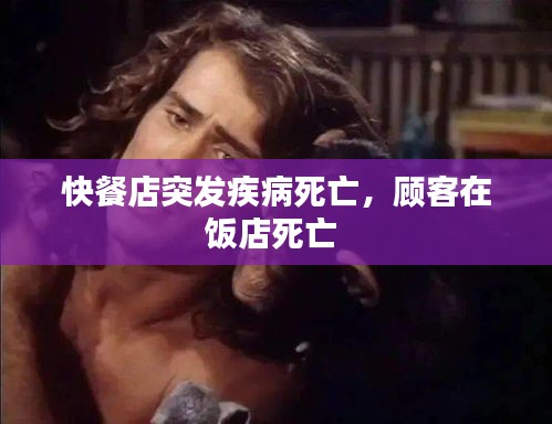 快餐店突發(fā)疾病死亡，顧客在飯店死亡 