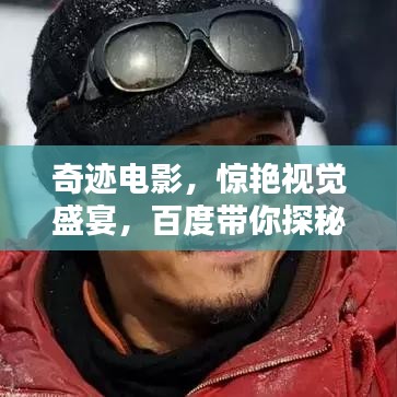 奇跡電影，驚艷視覺(jué)盛宴，百度帶你探秘幕后傳奇！