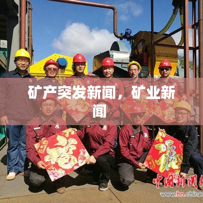 礦產(chǎn)突發(fā)新聞，礦業(yè)新聞 