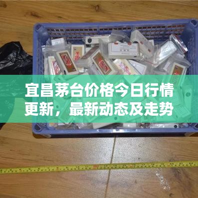 宜昌茅臺(tái)價(jià)格今日行情更新，最新動(dòng)態(tài)及走勢(shì)分析