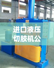 進(jìn)口液壓切膠機(jī)公司權(quán)威排名榜單揭曉！