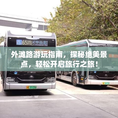 外灘路游玩指南，探秘絕美景點(diǎn)，輕松開(kāi)啟旅行之旅！