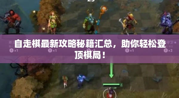 自走棋最新攻略秘籍匯總，助你輕松登頂棋局！