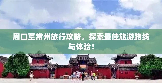 周口至常州旅行攻略，探索最佳旅游路線與體驗(yàn)！