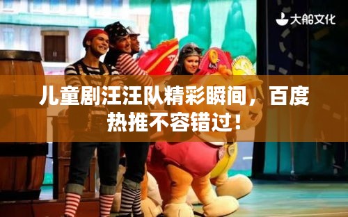 兒童劇汪汪隊(duì)精彩瞬間，百度熱推不容錯(cuò)過！